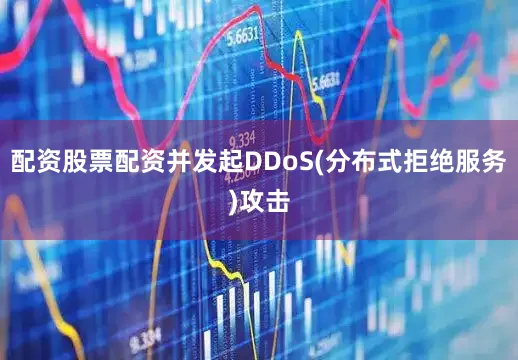 配资股票配资并发起DDoS(分布式拒绝服务)攻击