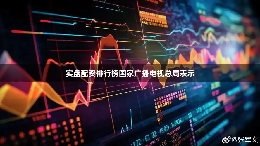 实盘配资排行榜　　国家广播电视总局表示