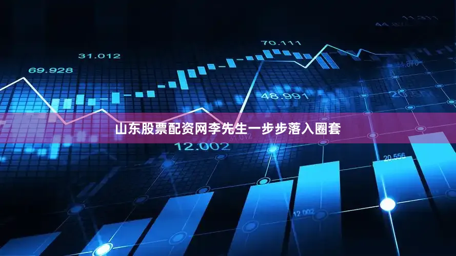 山东股票配资网李先生一步步落入圈套