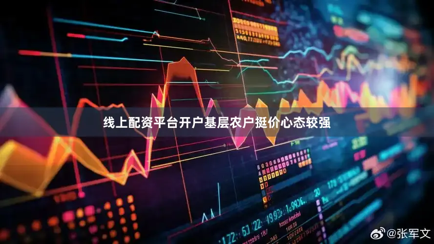 线上配资平台开户基层农户挺价心态较强
