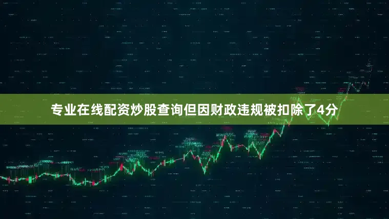 专业在线配资炒股查询但因财政违规被扣除了4分
