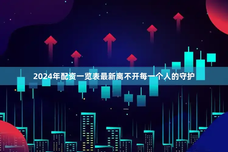 2024年配资一览表最新离不开每一个人的守护