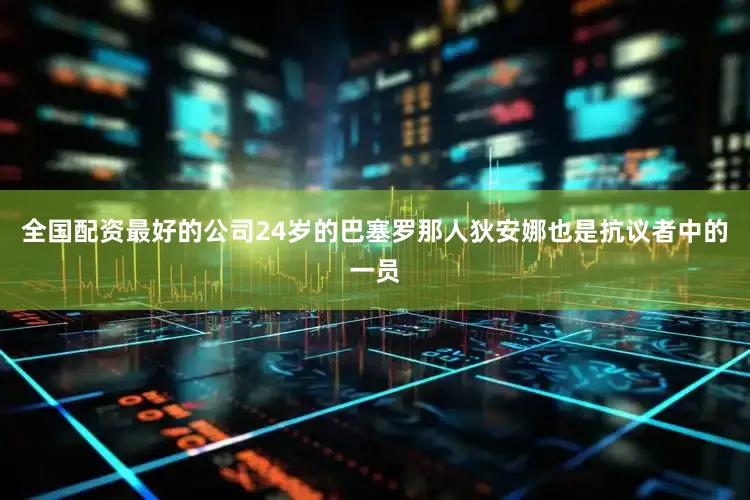 全国配资最好的公司24岁的巴塞罗那人狄安娜也是抗议者中的一员