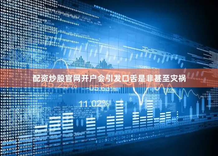 配资炒股官网开户会引发口舌是非甚至灾祸